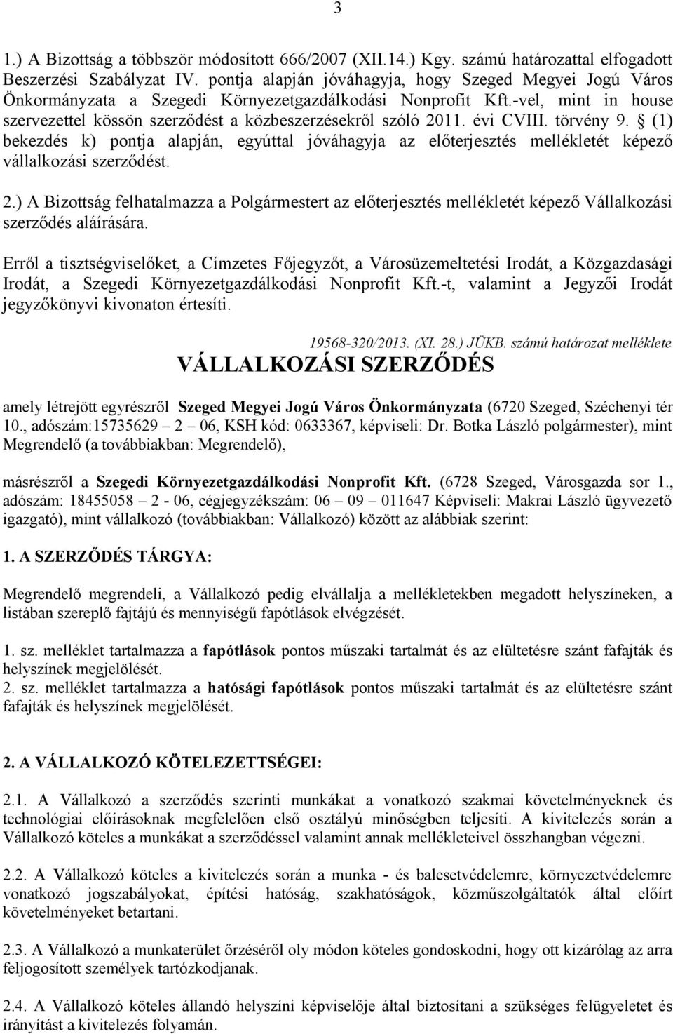 évi CVIII. törvény 9. (1) bekezdés k) pontja alapján, egyúttal jóváhagyja az előterjesztés mellékletét képező vállalkozási szerződést. 2.