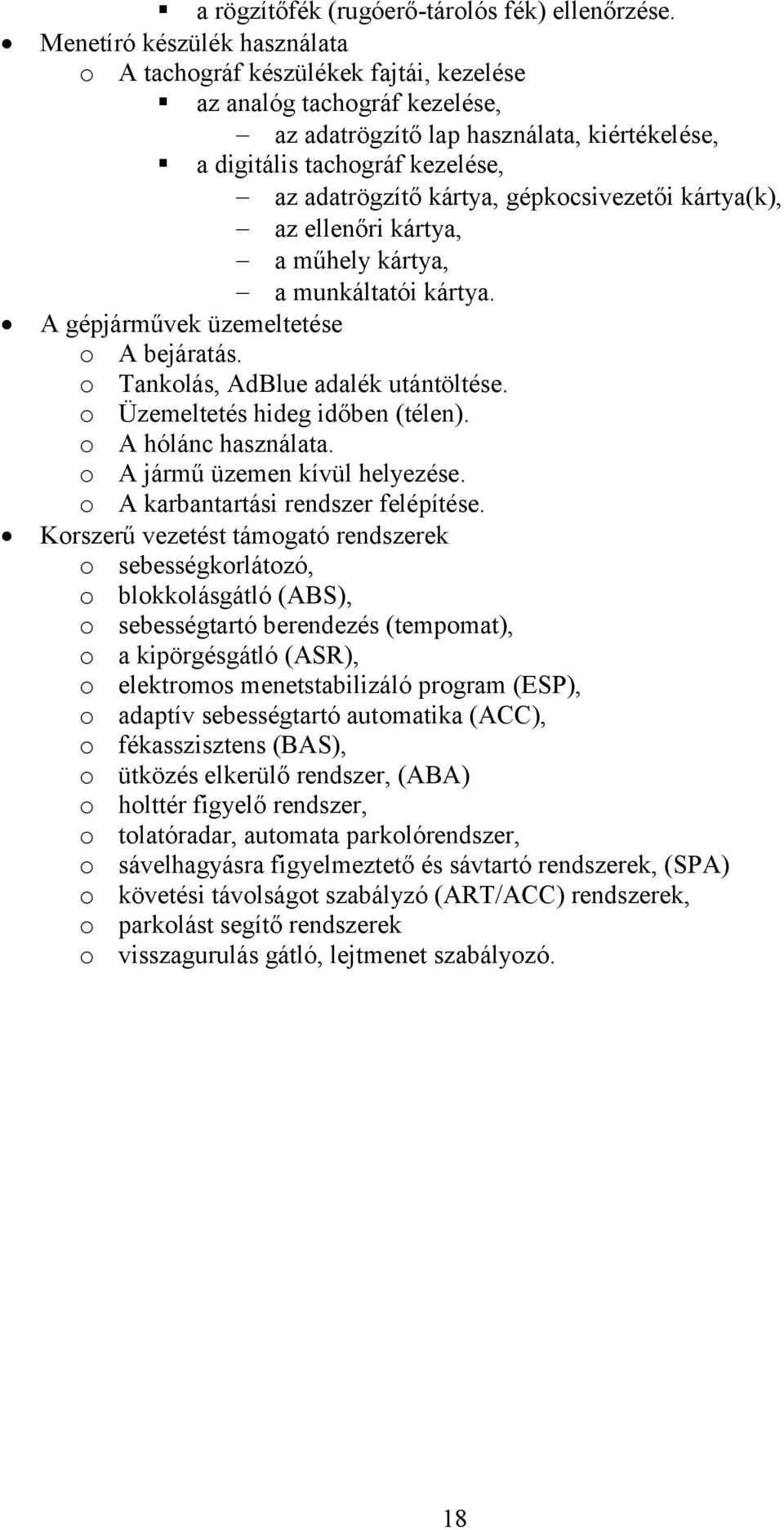 kártya, gépkocsivezetői kártya(k), az ellenőri kártya, a műhely kártya, a munkáltatói kártya. A gépjárművek üzemeltetése o A bejáratás. o Tankolás, AdBlue adalék utántöltése.