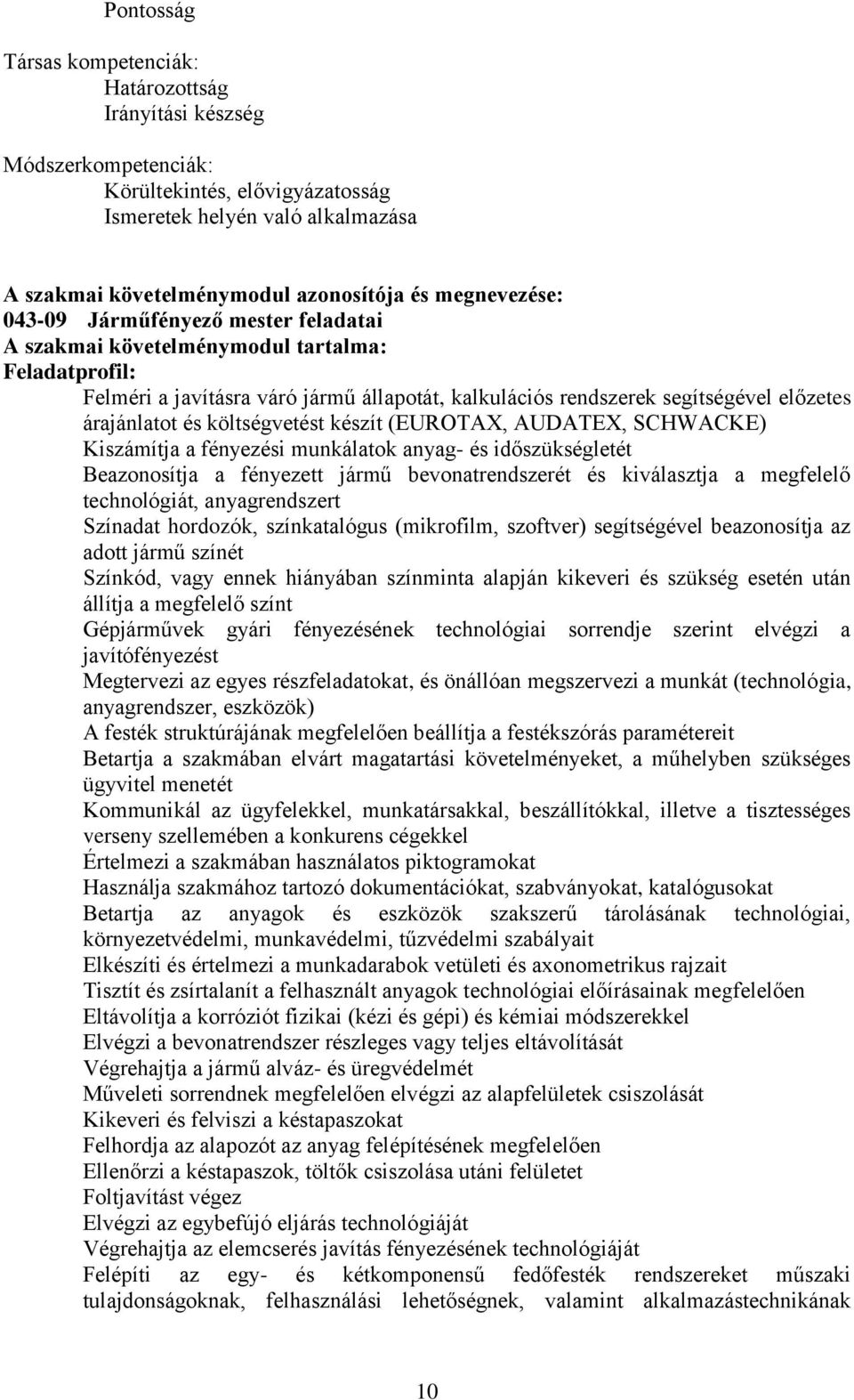 és költségvetést készít (EUROTX, UDTEX, SCHWCKE) Kiszámítja a fényezési munkálatok anyag- és időszükségletét Beazonosítja a fényezett jármű bevonatrendszerét és kiválasztja a megfelelő technológiát,