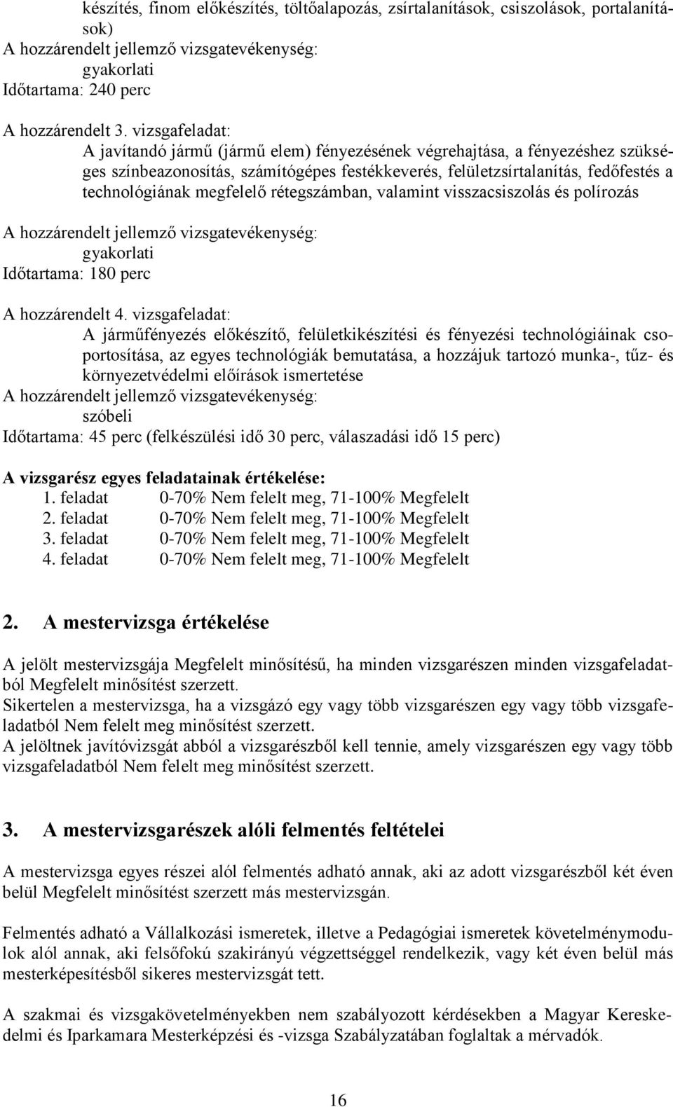 megfelelő rétegszámban, valamint visszacsiszolás és polírozás hozzárendelt jellemző vizsgatevékenység: gyakorlati Időtartama: 180 perc hozzárendelt 4.