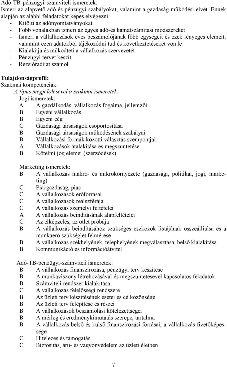 főbb egységeit és ezek lényeges elemeit, valamint ezen adatokból tájékozódni tud és következtetéseket von le - Kialakítja és működteti a vállalkozás szervezetét - Pénzügyi tervet készít -