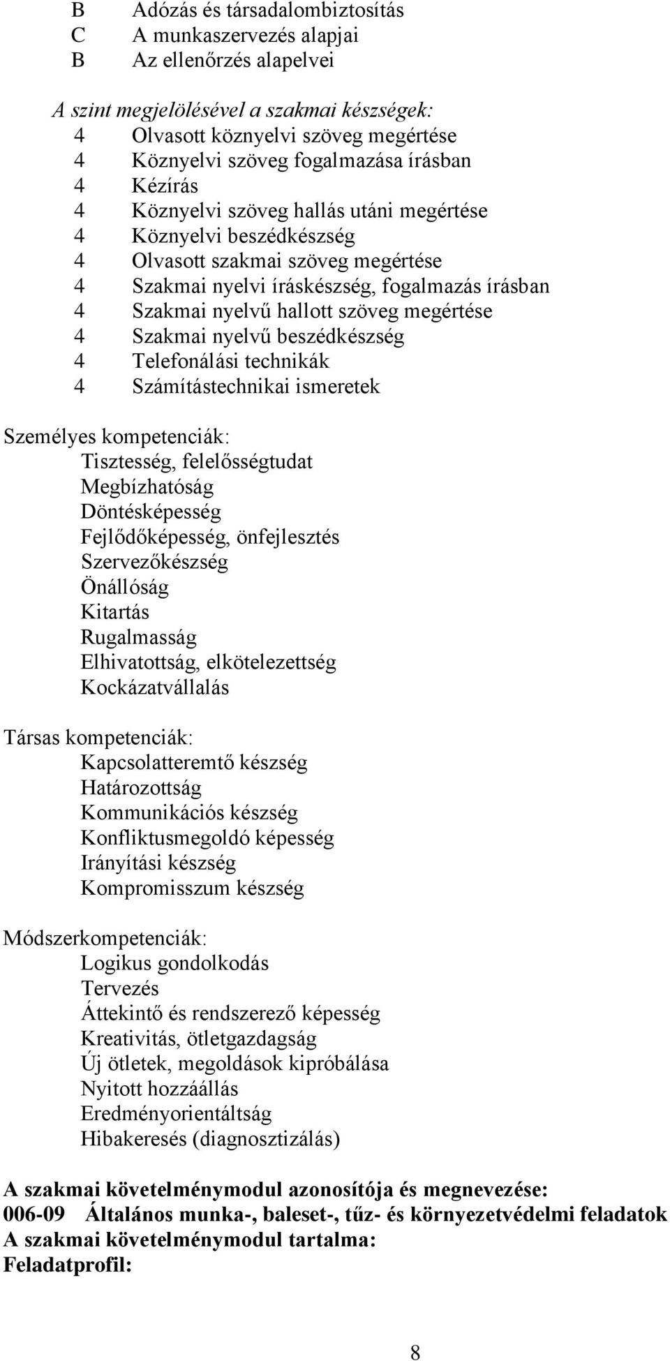 szöveg megértése 4 Szakmai nyelvű beszédkészség 4 Telefonálási technikák 4 Számítástechnikai ismeretek Személyes kompetenciák: Tisztesség, felelősségtudat Megbízhatóság Döntésképesség