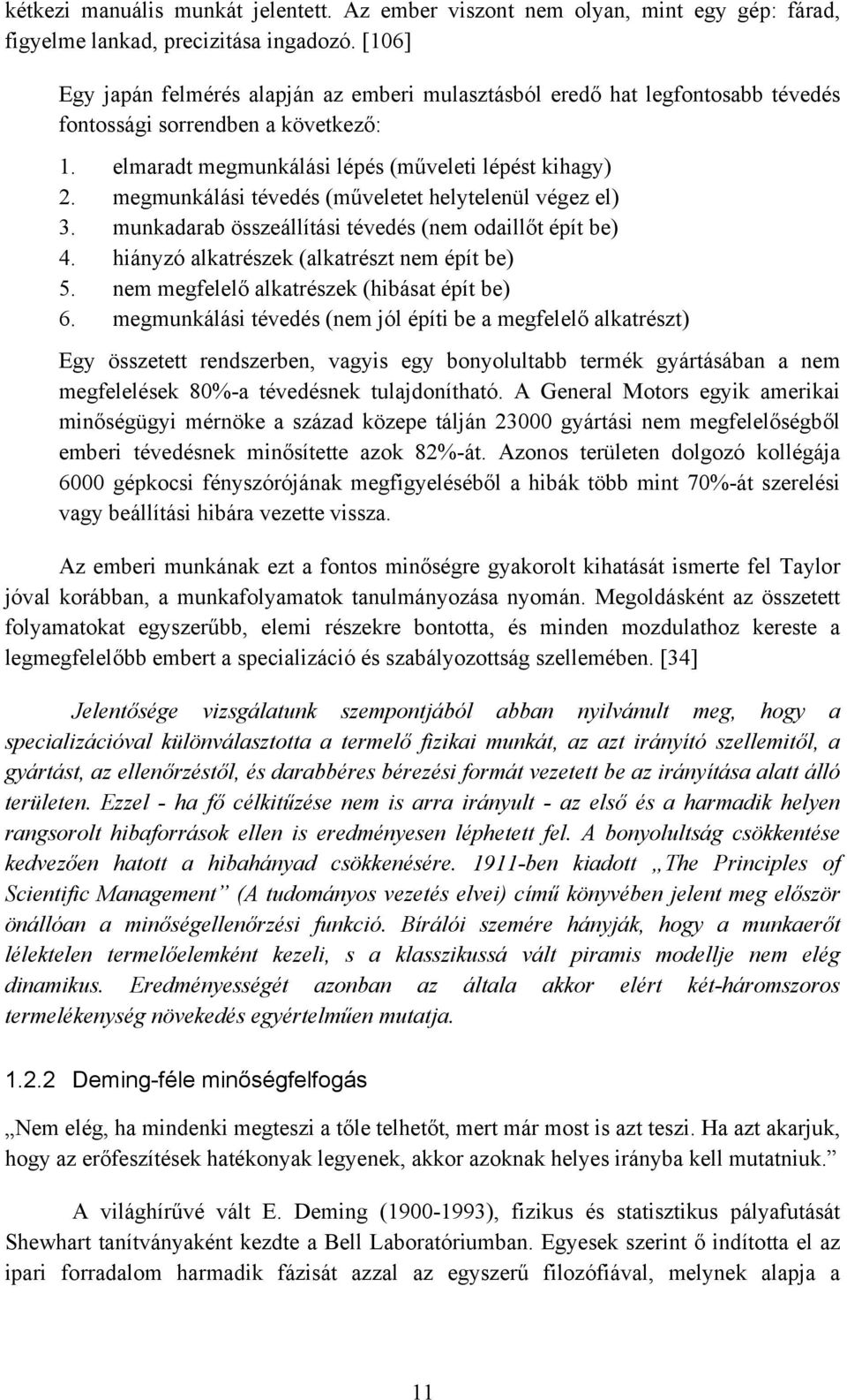 megmunkálási tévedés (műveletet helytelenül végez el) 3. munkadarab összeállítási tévedés (nem odaillőt épít be) 4. hiányzó alkatrészek (alkatrészt nem épít be) 5.