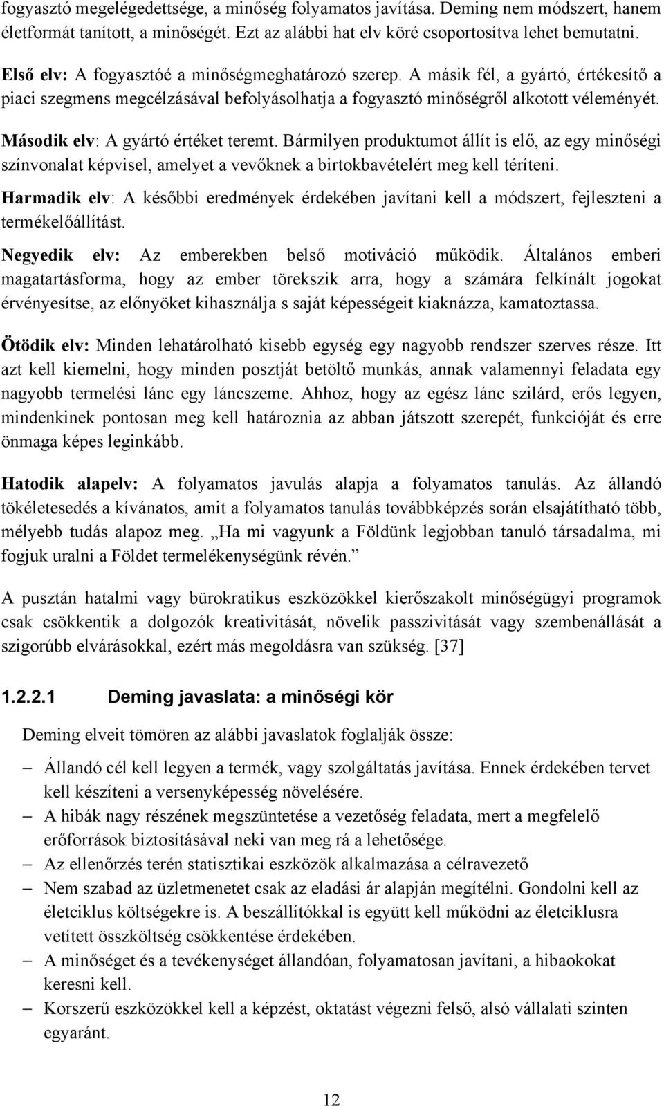 Második elv: A gyártó értéket teremt. Bármilyen produktumot állít is elő, az egy minőségi színvonalat képvisel, amelyet a vevőknek a birtokbavételért meg kell téríteni.