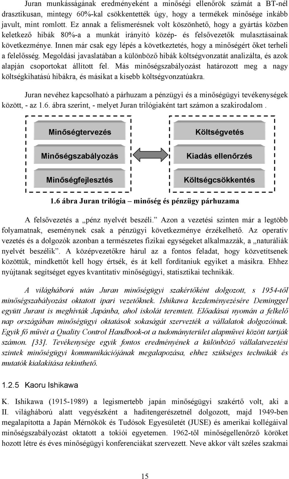 Innen már csak egy lépés a következtetés, hogy a minőségért őket terheli a felelősség. Megoldási javaslatában a különböző hibák költségvonzatát analizálta, és azok alapján csoportokat állított fel.