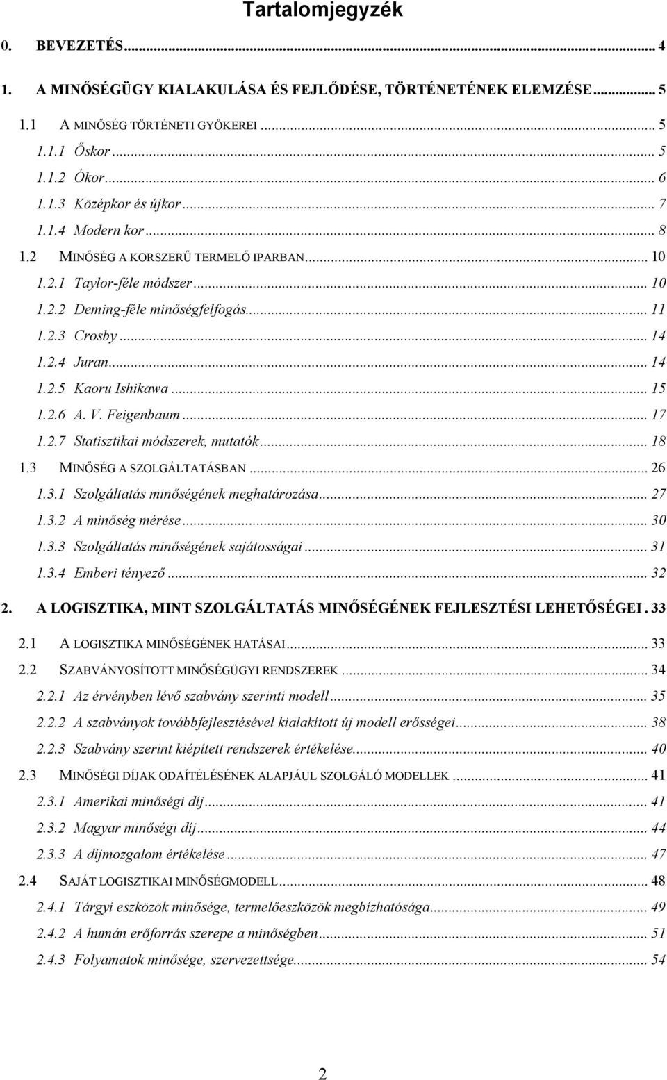 .. 15 1.2.6 A. V. Feigenbaum... 17 1.2.7 Statisztikai módszerek, mutatók... 18 1.3 MINŐSÉG A SZOLGÁLTATÁSBAN... 26 1.3.1 Szolgáltatás minőségének meghatározása... 27 1.3.2 A minőség mérése... 30 1.3.3 Szolgáltatás minőségének sajátosságai.