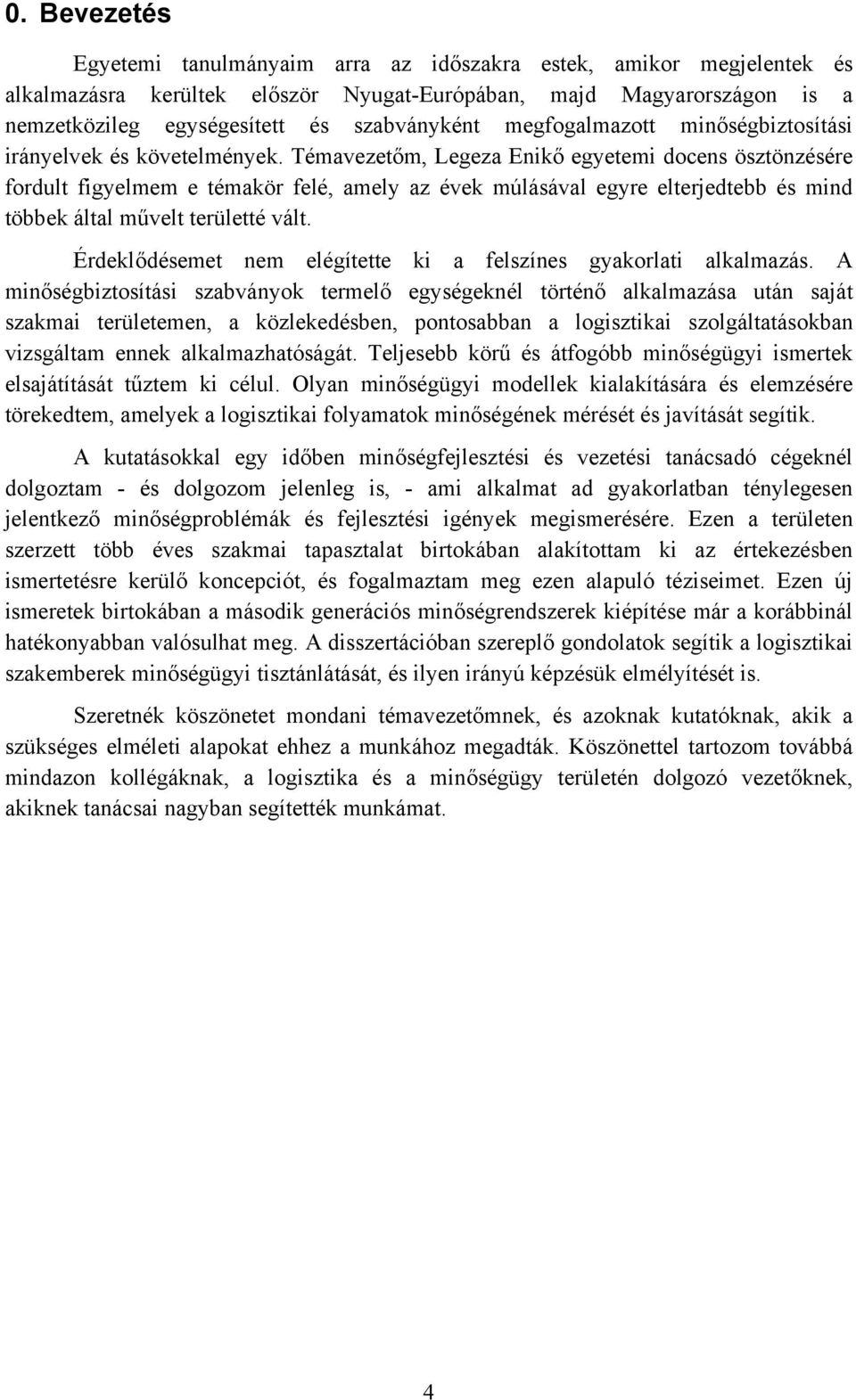 Témavezetőm, Legeza Enikő egyetemi docens ösztönzésére fordult figyelmem e témakör felé, amely az évek múlásával egyre elterjedtebb és mind többek által művelt területté vált.