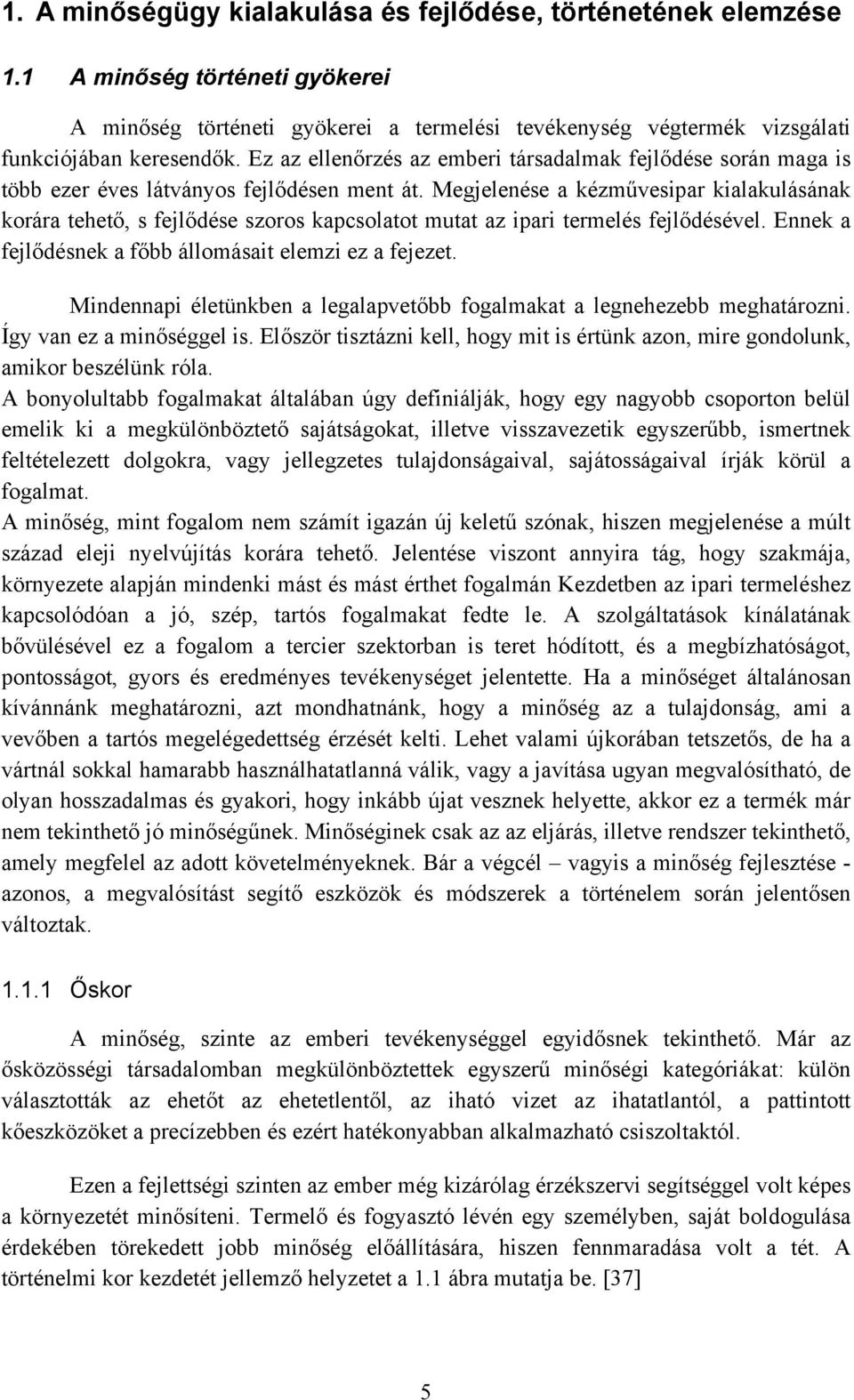 Megjelenése a kézművesipar kialakulásának korára tehető, s fejlődése szoros kapcsolatot mutat az ipari termelés fejlődésével. Ennek a fejlődésnek a főbb állomásait elemzi ez a fejezet.