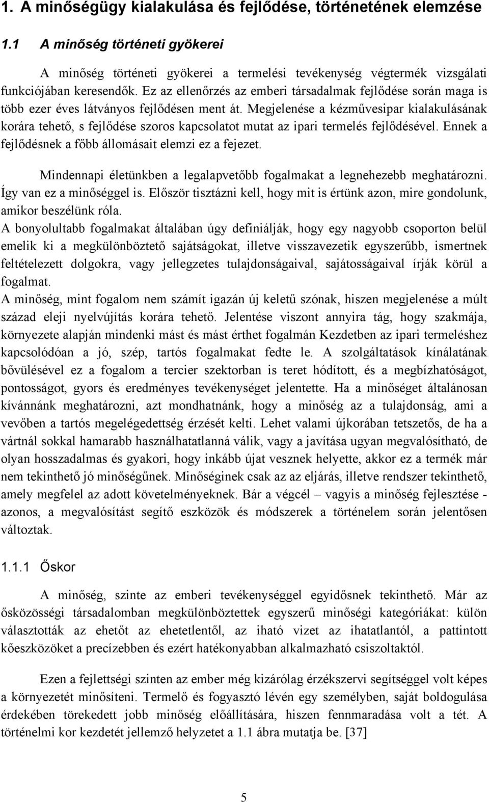 Megjelenése a kézművesipar kialakulásának korára tehető, s fejlődése szoros kapcsolatot mutat az ipari termelés fejlődésével. Ennek a fejlődésnek a főbb állomásait elemzi ez a fejezet.