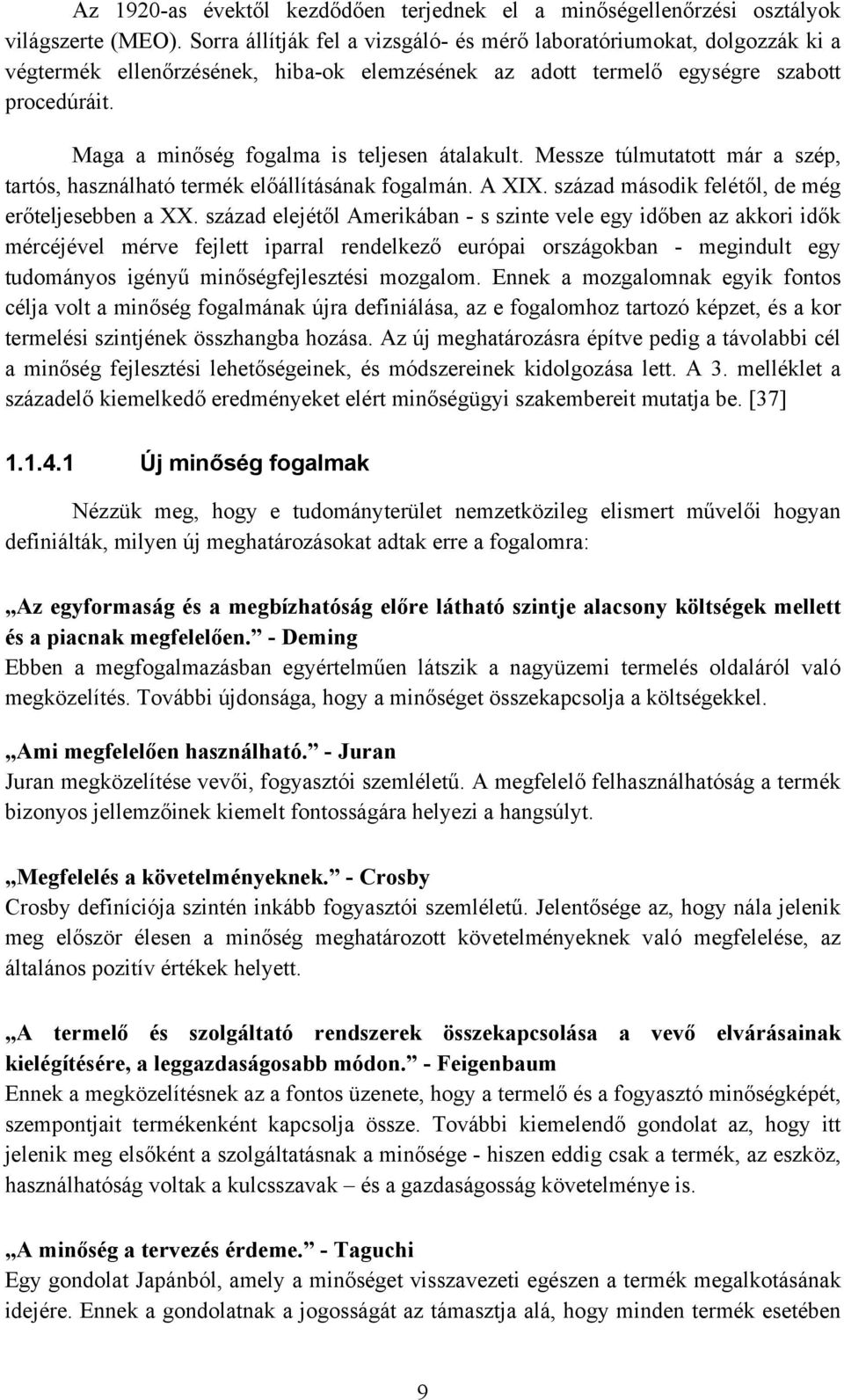 Maga a minőség fogalma is teljesen átalakult. Messze túlmutatott már a szép, tartós, használható termék előállításának fogalmán. A XIX. század második felétől, de még erőteljesebben a XX.