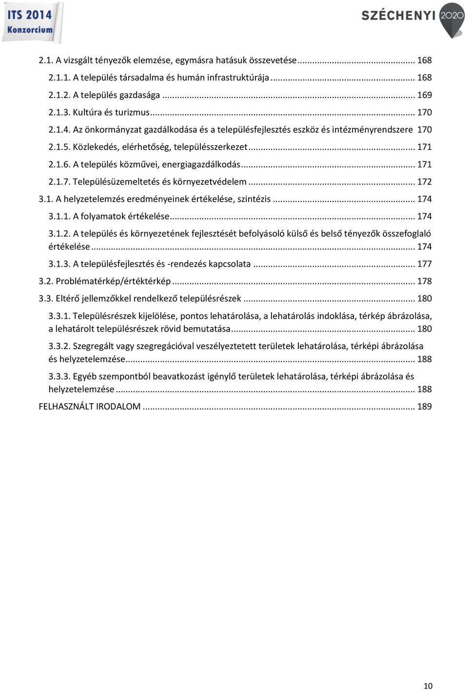 A település közművei, energiagazdálkodás... 171 2.1.7. Településüzemeltetés és környezetvédelem... 172 3.1. A helyzetelemzés eredményeinek értékelése, szintézis... 174 3.1.1. A folyamatok értékelése.