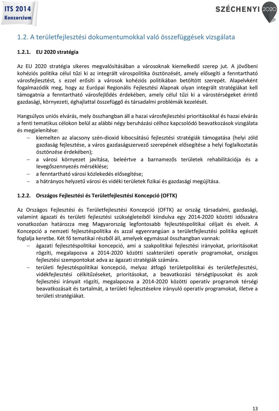 Alapelvként fogalmazódik meg, hogy az Európai Regionális Fejlesztési Alapnak olyan integrált stratégiákat kell támogatnia a fenntartható városfejlődés érdekében, amely célul tűzi ki a várostérségeket