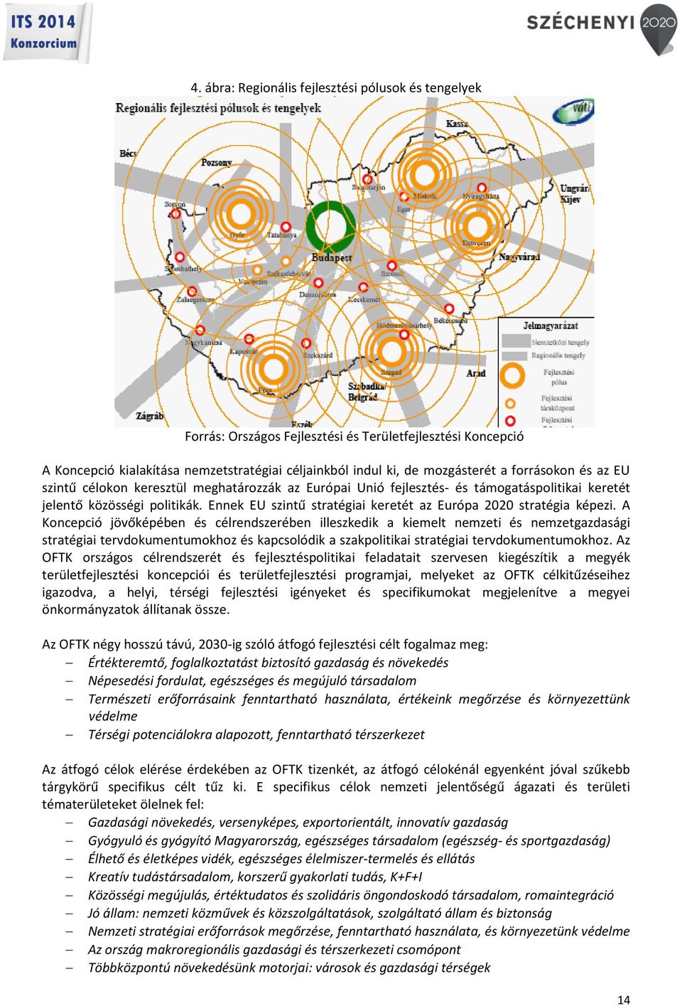 Ennek EU szintű stratégiai keretét az Európa 2020 stratégia képezi.