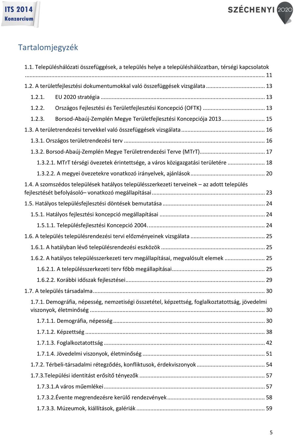 .. 16 1.3.1. Országos területrendezési terv... 16 1.3.2. Borsod-Abaúj-Zemplén Megye Területrendezési Terve (MTrT)... 17 1.3.2.1. MTrT térségi övezetek érintettsége, a város közigazgatási területére.