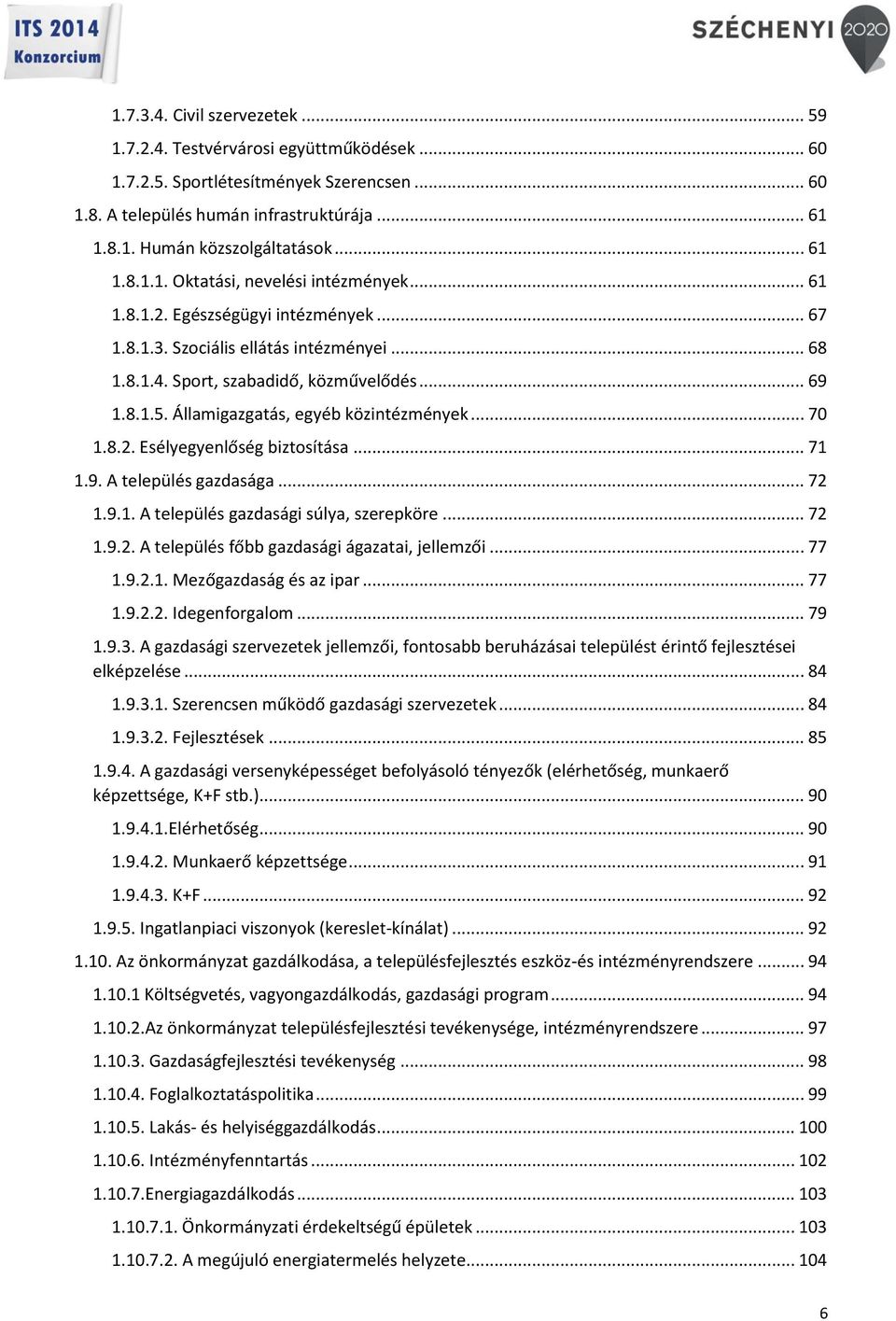 Államigazgatás, egyéb közintézmények... 70 1.8.2. Esélyegyenlőség biztosítása... 71 1.9. A település gazdasága... 72 1.9.1. A település gazdasági súlya, szerepköre... 72 1.9.2. A település főbb gazdasági ágazatai, jellemzői.