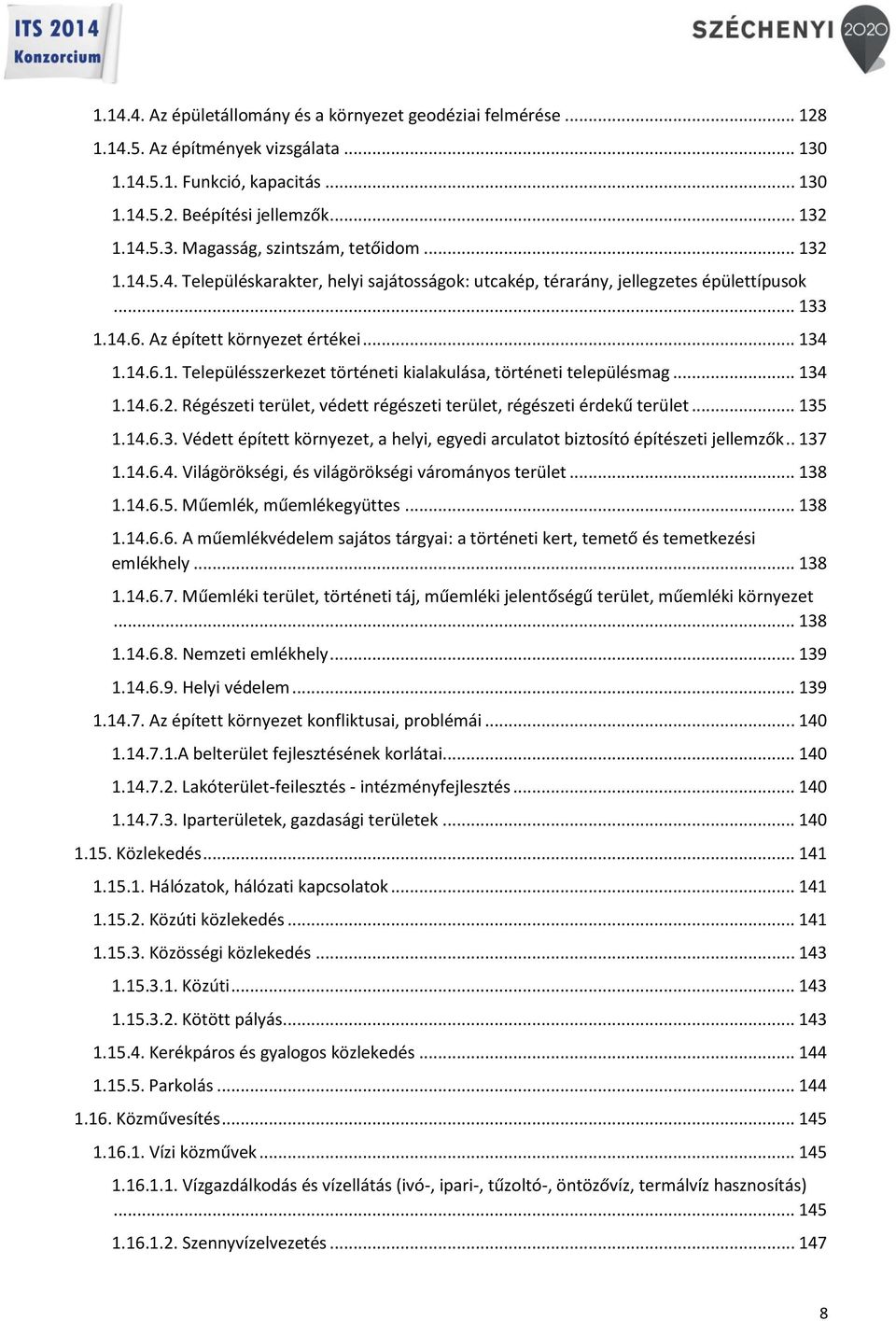 .. 134 1.14.6.2. Régészeti terület, védett régészeti terület, régészeti érdekű terület... 135 1.14.6.3. Védett épített környezet, a helyi, egyedi arculatot biztosító építészeti jellemzők.. 137 1.14.6.4. Világörökségi, és világörökségi várományos terület.