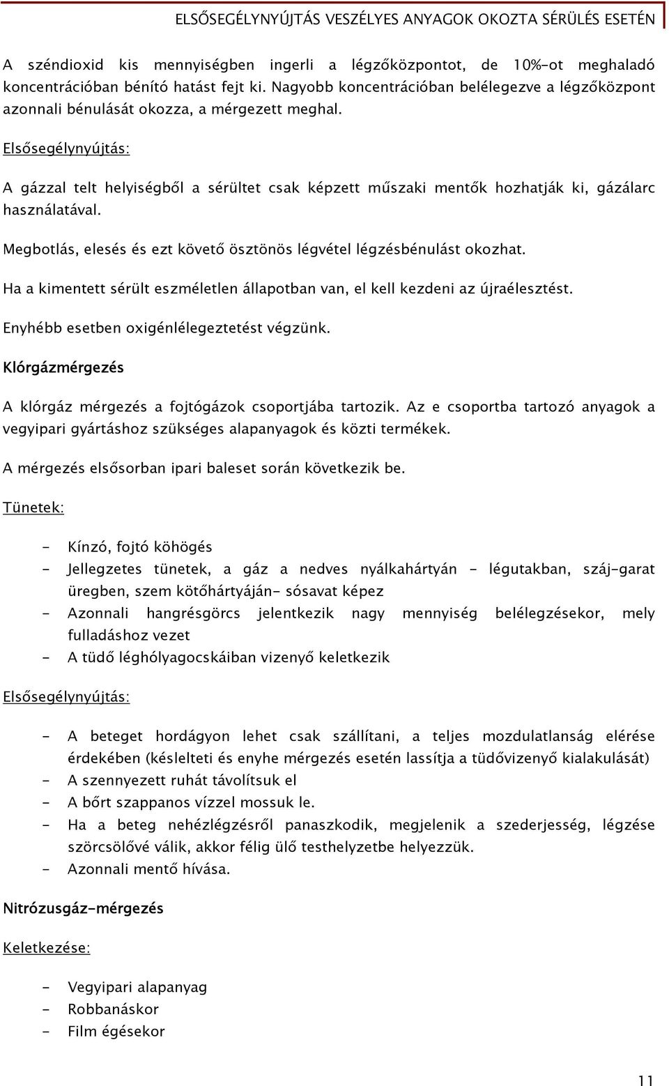 Elsősegélynyújtás: A gázzal telt helyiségből a sérültet csak képzett műszaki mentők hozhatják ki, gázálarc használatával. Megbotlás, elesés és ezt követő ösztönös légvétel légzésbénulást okozhat.