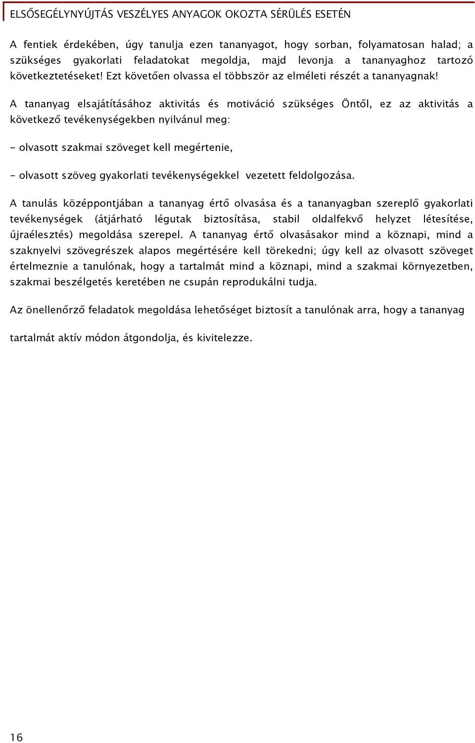 A tananyag elsajátításához aktivitás és motiváció szükséges Öntől, ez az aktivitás a következő tevékenységekben nyilvánul meg: - olvasott szakmai szöveget kell megértenie, - olvasott szöveg