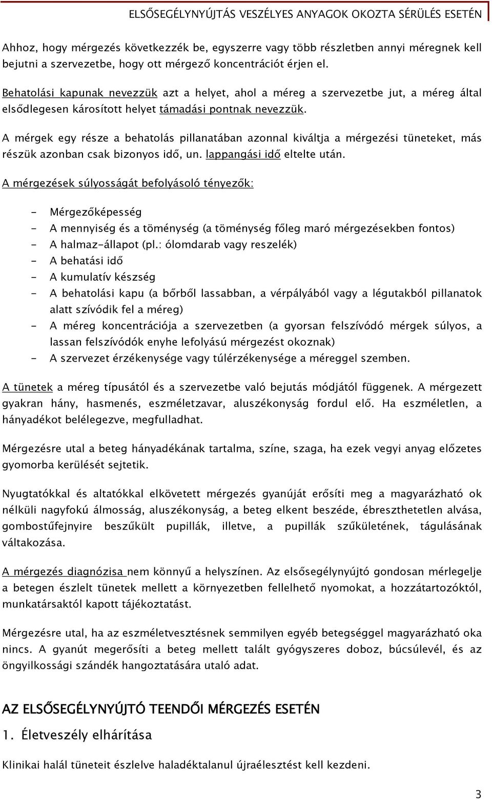 A mérgek egy része a behatolás pillanatában azonnal kiváltja a mérgezési tüneteket, más részük azonban csak bizonyos idő, un. lappangási idő eltelte után.