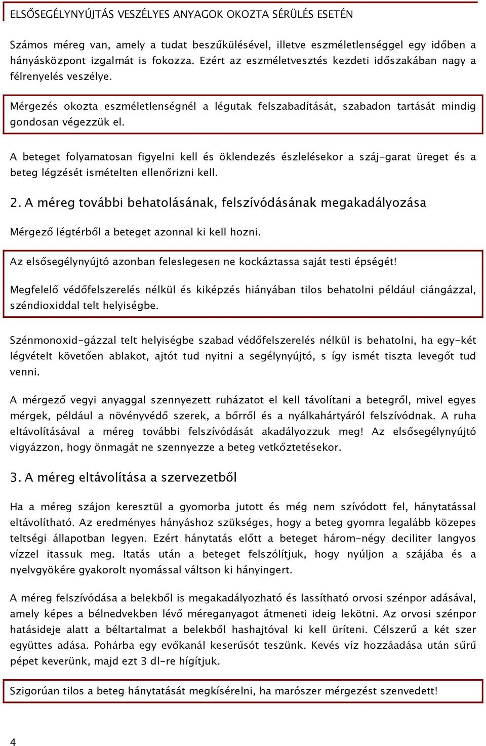 A beteget folyamatosan figyelni kell és öklendezés észlelésekor a száj-garat üreget és a beteg légzését ismételten ellenőrizni kell. 2.