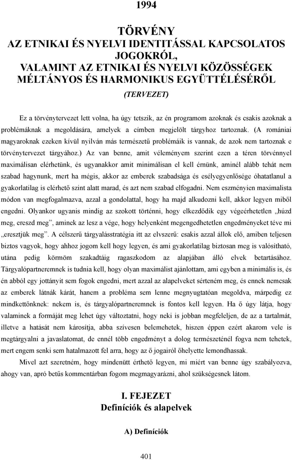 (A romániai magyaroknak ezeken kívül nyilván más természetű problémáik is vannak, de azok nem tartoznak e törvénytervezet tárgyához.