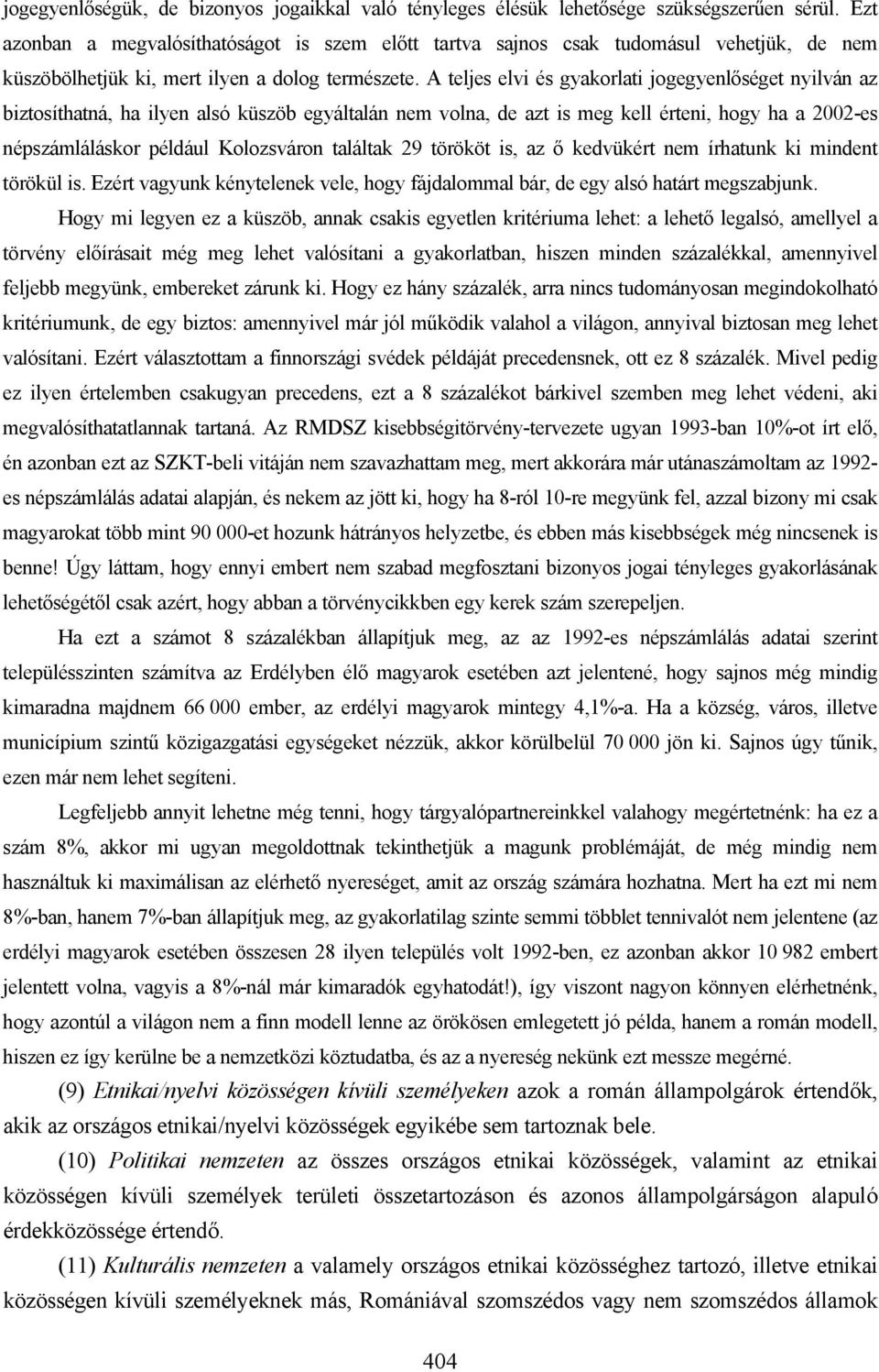 A teljes elvi és gyakorlati jogegyenlőséget nyilván az biztosíthatná, ha ilyen alsó küszöb egyáltalán nem volna, de azt is meg kell érteni, hogy ha a 2002-es népszámláláskor például Kolozsváron