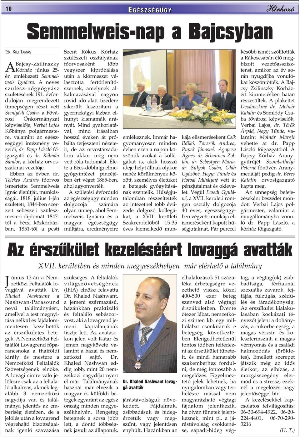 Papp László fõigazgató és dr. Kálmán Sándor, a kórház orvosszakmai vezetõje. Ebben az évben dr. Telekes András fõorvos ismertette Semmelweis Ignác életútját, munkásságát. 1818.