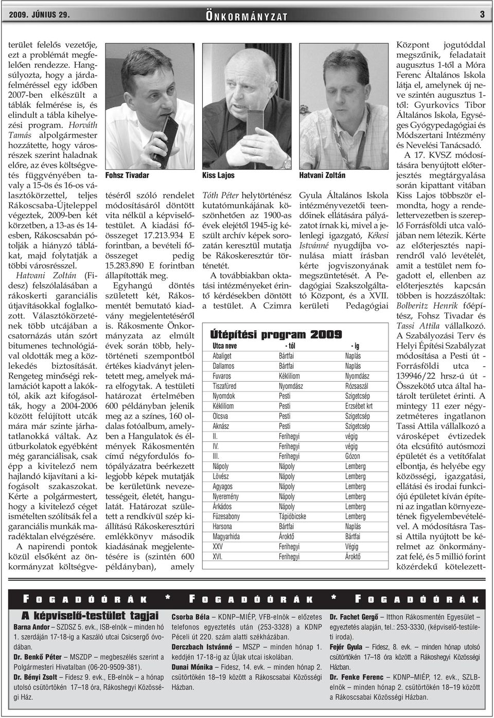 Horváth Tamás alpolgármester hozzátette, hogy városrészek szerint haladnak elõre, az éves költségvetés függvényében tavaly a 15-ös és 16-os választókörzettel, teljes Rákoscsaba-Újteleppel végeztek,