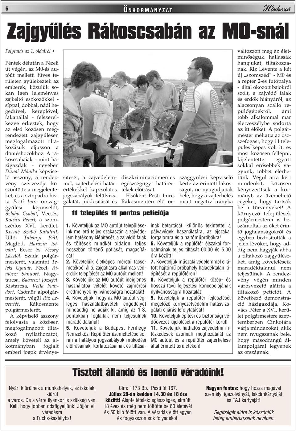 kereplõvel, fakanállal - felszerelkezve érkeztek, hogy az elsõ közösen megrendezett zajgyûlésen megfogalmazott tiltakozásuk eljusson a döntéshozókhoz.