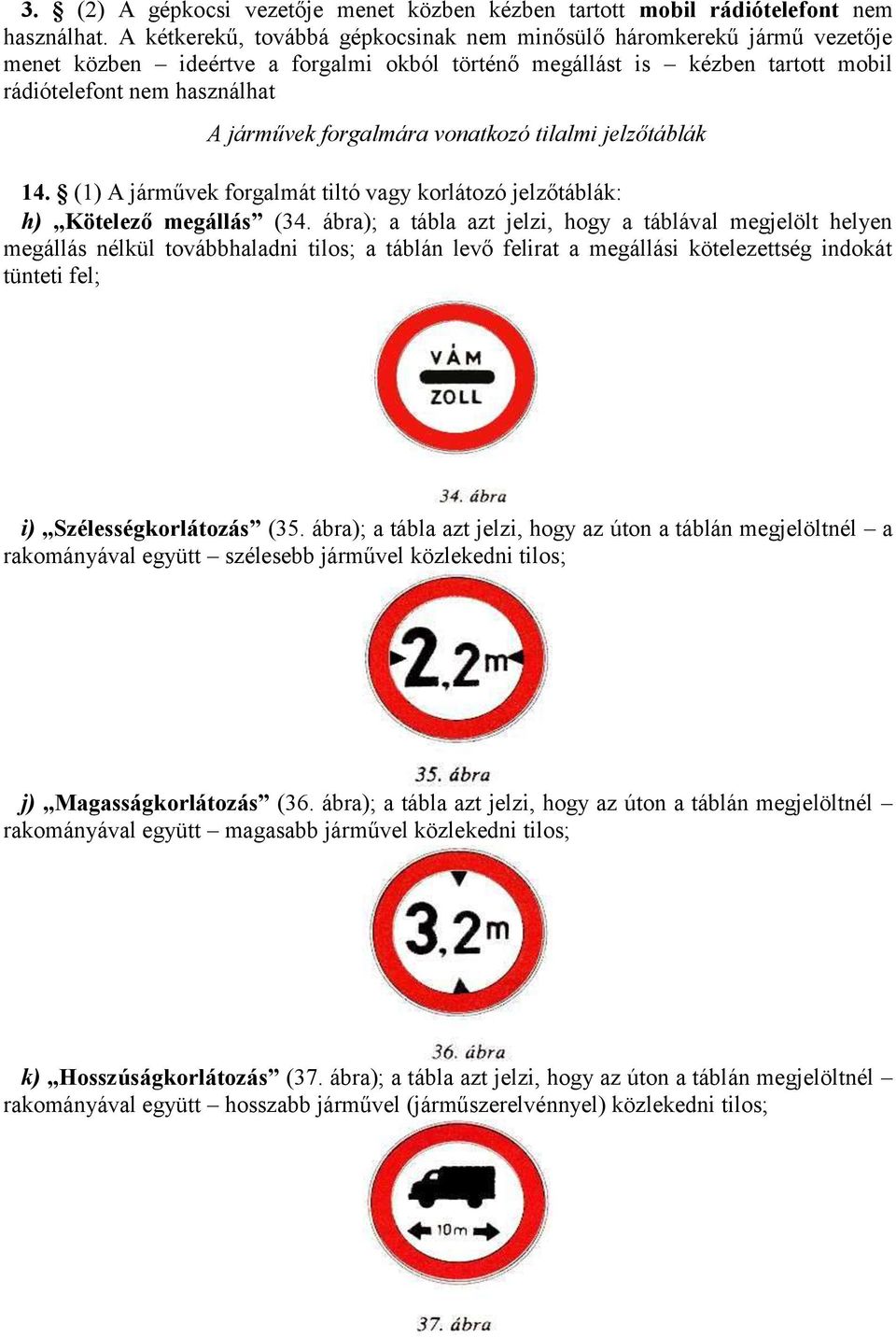 forgalmára vonatkozó tilalmi jelzőtáblák 14. (1) A járművek forgalmát tiltó vagy korlátozó jelzőtáblák: h) Kötelező megállás (34.