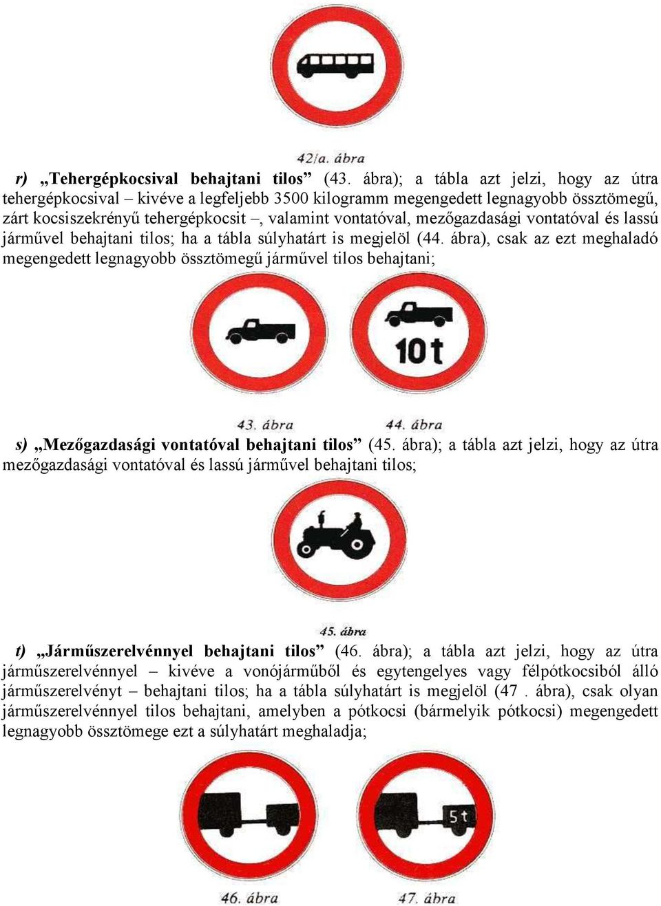 vontatóval és lassú járművel behajtani tilos; ha a tábla súlyhatárt is megjelöl (44.