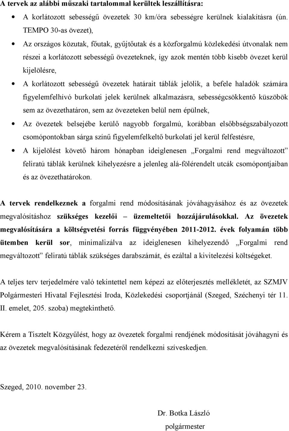 kijelölésre, A korlátozott sebességű övezetek határait táblák jelölik, a befele haladók számára figyelemfelhívó burkolati jelek kerülnek alkalmazásra, sebességcsökkentő küszöbök sem az övezethatáron,