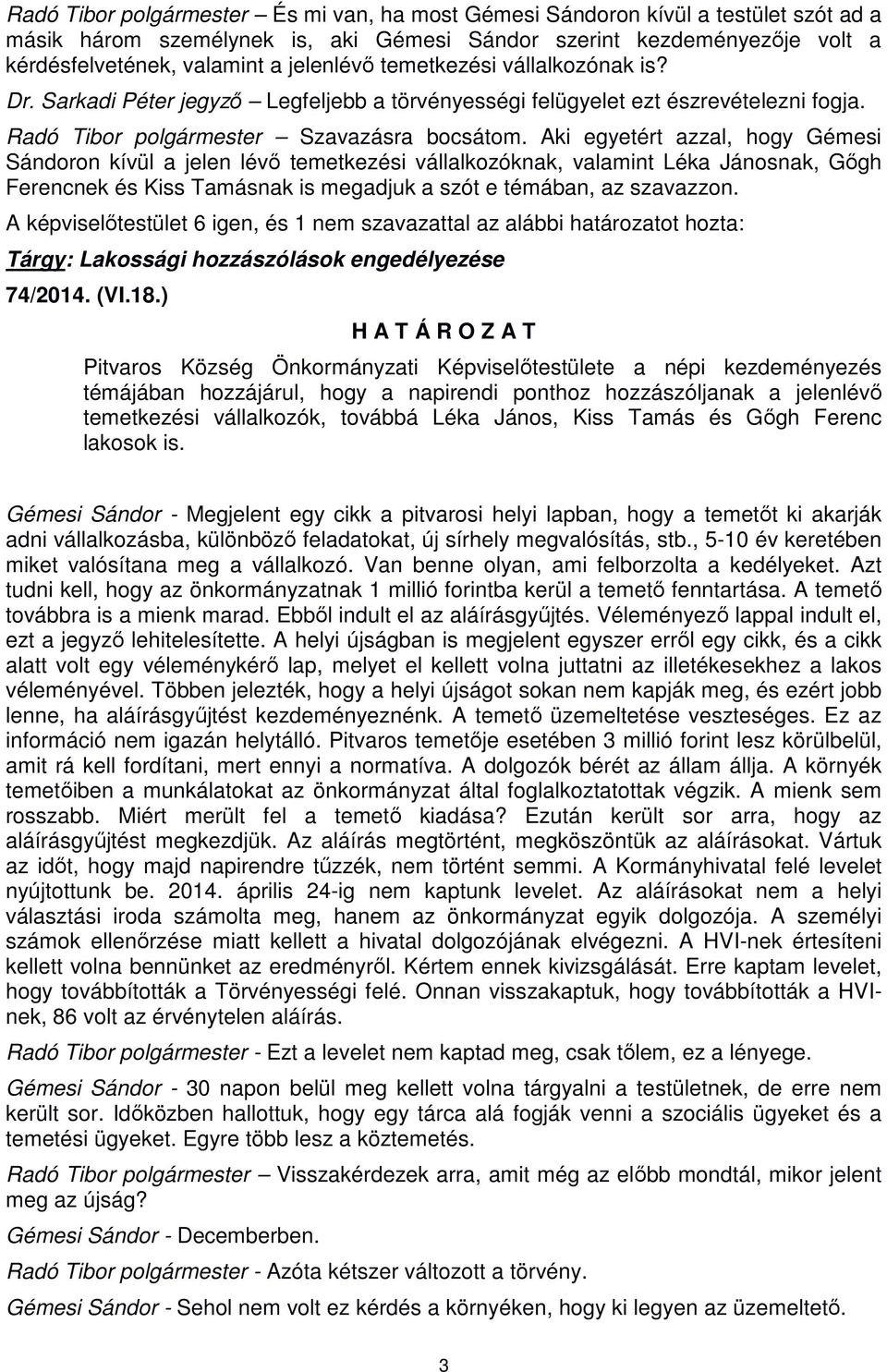 Aki egyetért azzal, hogy Gémesi Sándoron kívül a jelen lévő temetkezési vállalkozóknak, valamint Léka Jánosnak, Gőgh Ferencnek és Kiss Tamásnak is megadjuk a szót e témában, az szavazzon.