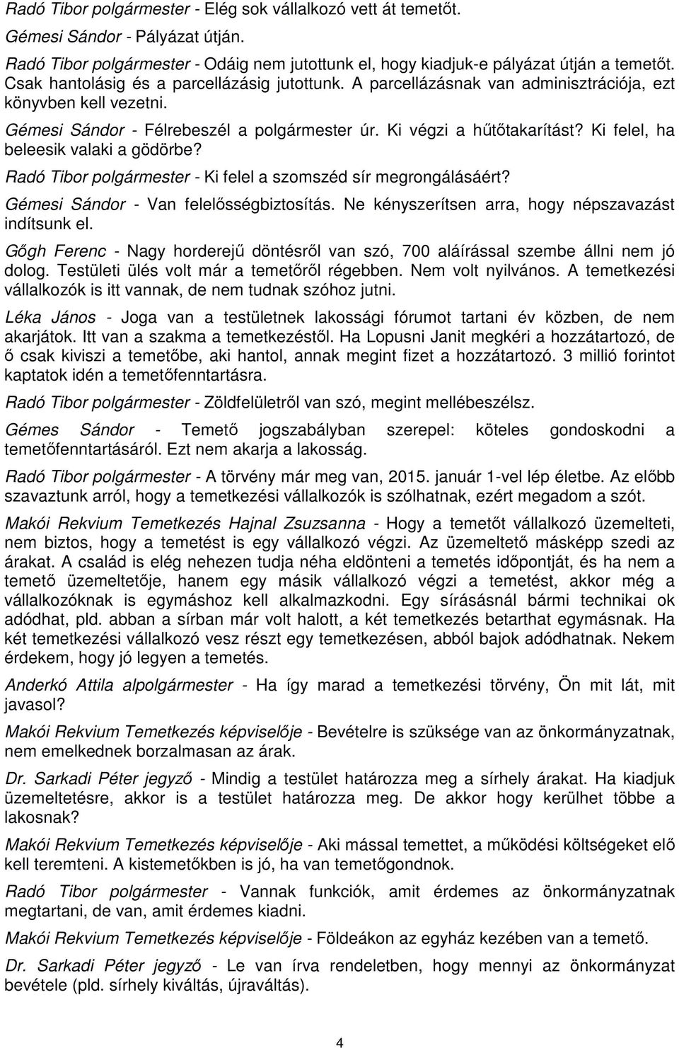 Ki felel, ha beleesik valaki a gödörbe? Radó Tibor polgármester - Ki felel a szomszéd sír megrongálásáért? Gémesi Sándor - Van felelősségbiztosítás.