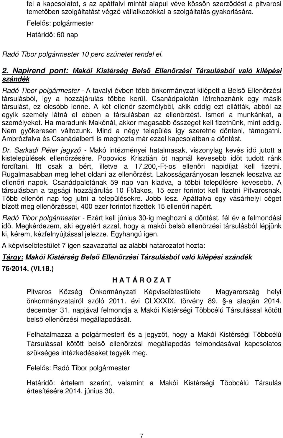 Napirend pont: Makói Kistérség Belső Ellenőrzési Társulásból való kilépési szándék Radó Tibor polgármester - A tavalyi évben több önkormányzat kilépett a Belső Ellenőrzési társulásból, így a