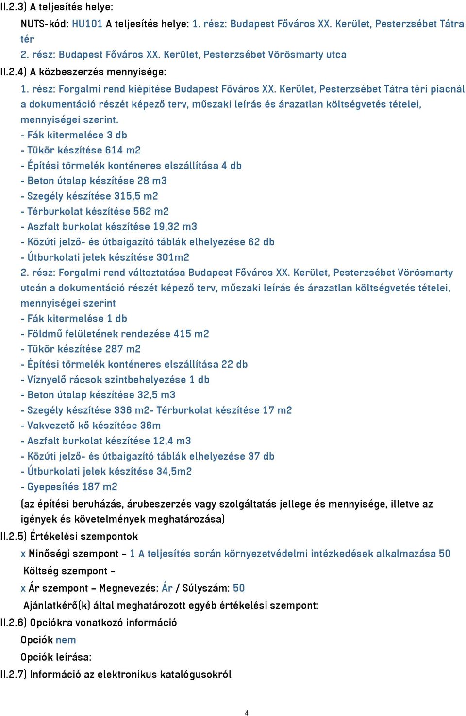 - Fák kitermelése 3 db - Tükör készítése 614 m2 - Építési törmelék konténeres elszállítása 4 db - Beton útalap készítése 28 m3 - Szegély készítése 315,5 m2 - Térburkolat készítése 562 m2 - Aszfalt