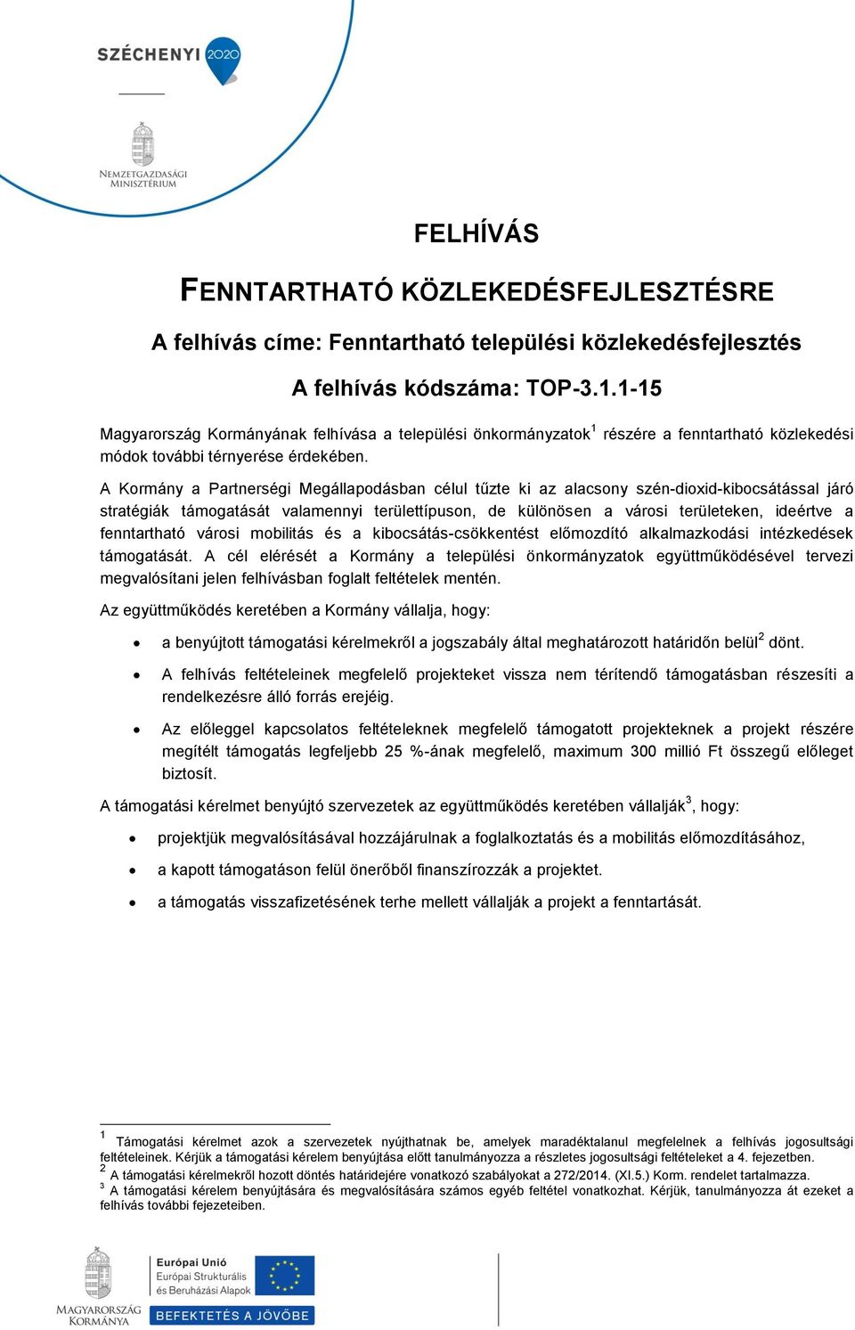 A Kormány a Partnerségi Megállapodásban célul tűzte ki az alacsony szén-dioxid-kibocsátással járó stratégiák támogatását valamennyi területtípuson, de különösen a városi területeken, ideértve a