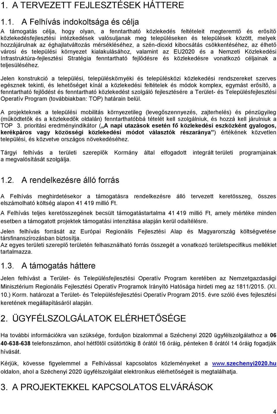 kialakulásához, valamint az EU2020 és a Nemzeti Közlekedési Infrastruktúra-fejlesztési Stratégia fenntartható fejlődésre és közlekedésre vonatkozó céljainak a teljesüléséhez.