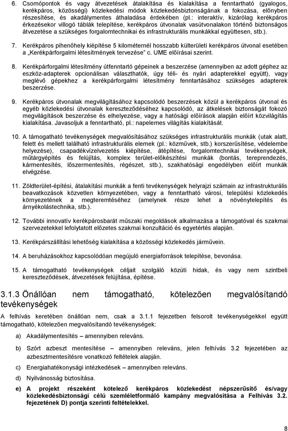 : interaktív, kizárólag kerékpáros érkezésekor villogó táblák telepítése, kerékpáros útvonalak vasútvonalakon történő biztonságos átvezetése a szükséges forgalomtechnikai és infrastrukturális