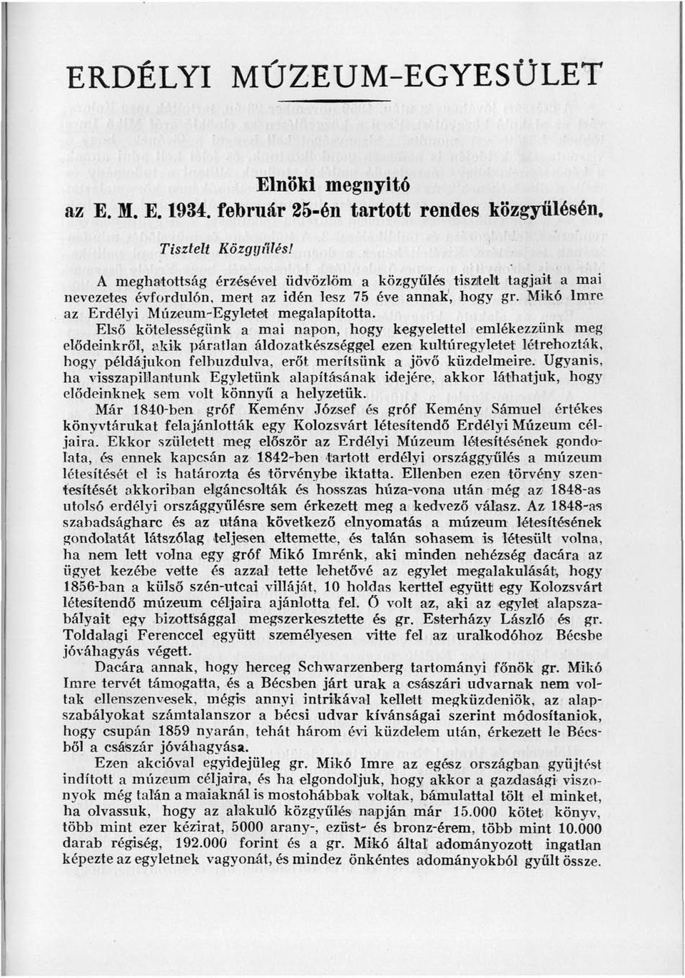 Első kötelességünk a mai napon, hogy kegyelettel emlékezzünk meg elődeinkről, akik páratlan áldozatkészséggel ezen kultúregyletet létrehozták, hogy példájukon felbuzdulva, erőt merítsünk a jövő