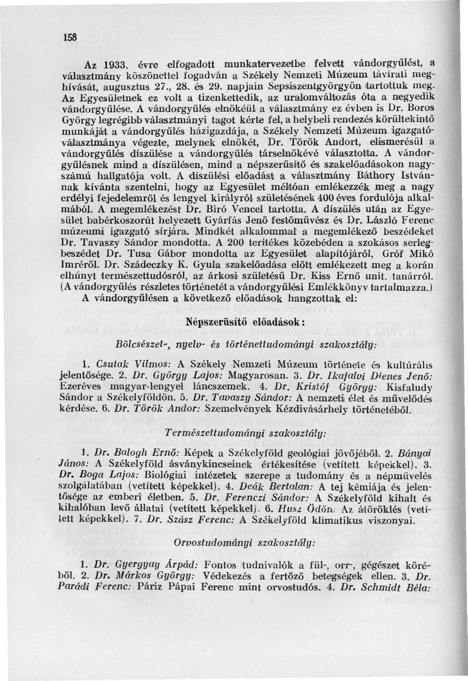 Boros György legrégibb választmányi tagot kérte fel, a helybeli rendezés körültekintő munkáját a vándorgyűlés házigazdája, a Székely Nemzeti Múzeum igazgatóválasztmánya végezte, melynek elnökét, Dr.