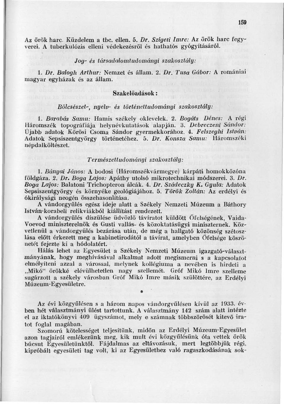 Bogáts Dénes: A régi Háromszék topográfiája helynévkutatások alapján. 3. Debreczeni Sándor: Ujabb adatok Körösi Csorna Sándor gyermekkorához, 4. Felszegni István: Adatok Sepsiszentgyörgy történetéhez.