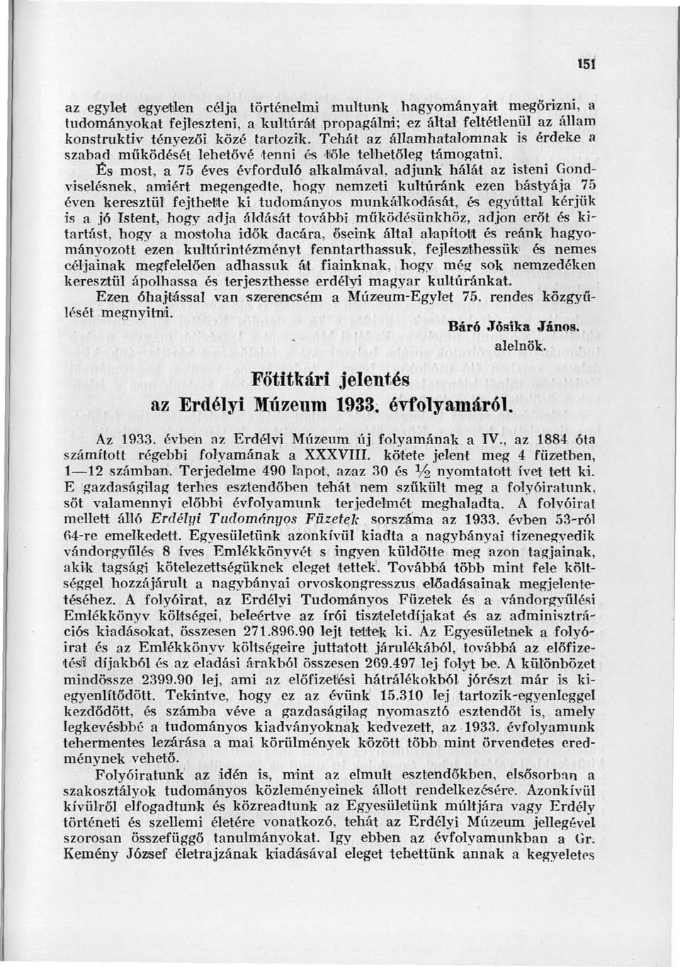 És most, a 75 éves évforduló alkalmával, adjunk hálát az isteni Gondviselésnek, amiért megengedte, hogy nemzeti kultúránk ezen bástyája 75 éven keresztül fejthette ki tudományos munkálkodását, és