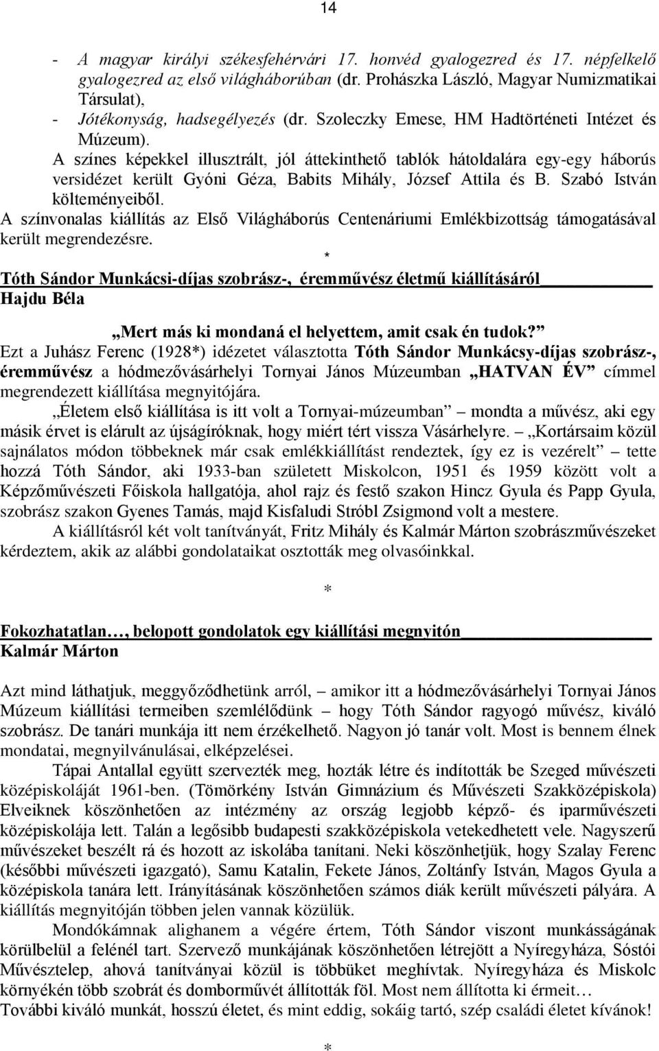 tanítványát et kérdeztem, akik az alábbi gondolataikat osztották meg olvasóinkkal. * Azt mind ünk arról, amikor itt Múzeum ünk is bennem élnek mondatai, megnyilvánulásai, elképzelései.