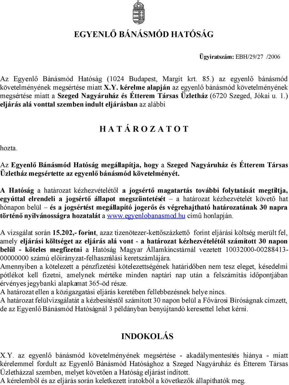 H A T Á R O Z A T O T Az Egyenlő Bánásmód Hatóság megállapítja, hogy a Szeged Nagyáruház és Étterem Társas Üzletház megsértette az egyenlő bánásmód követelményét.