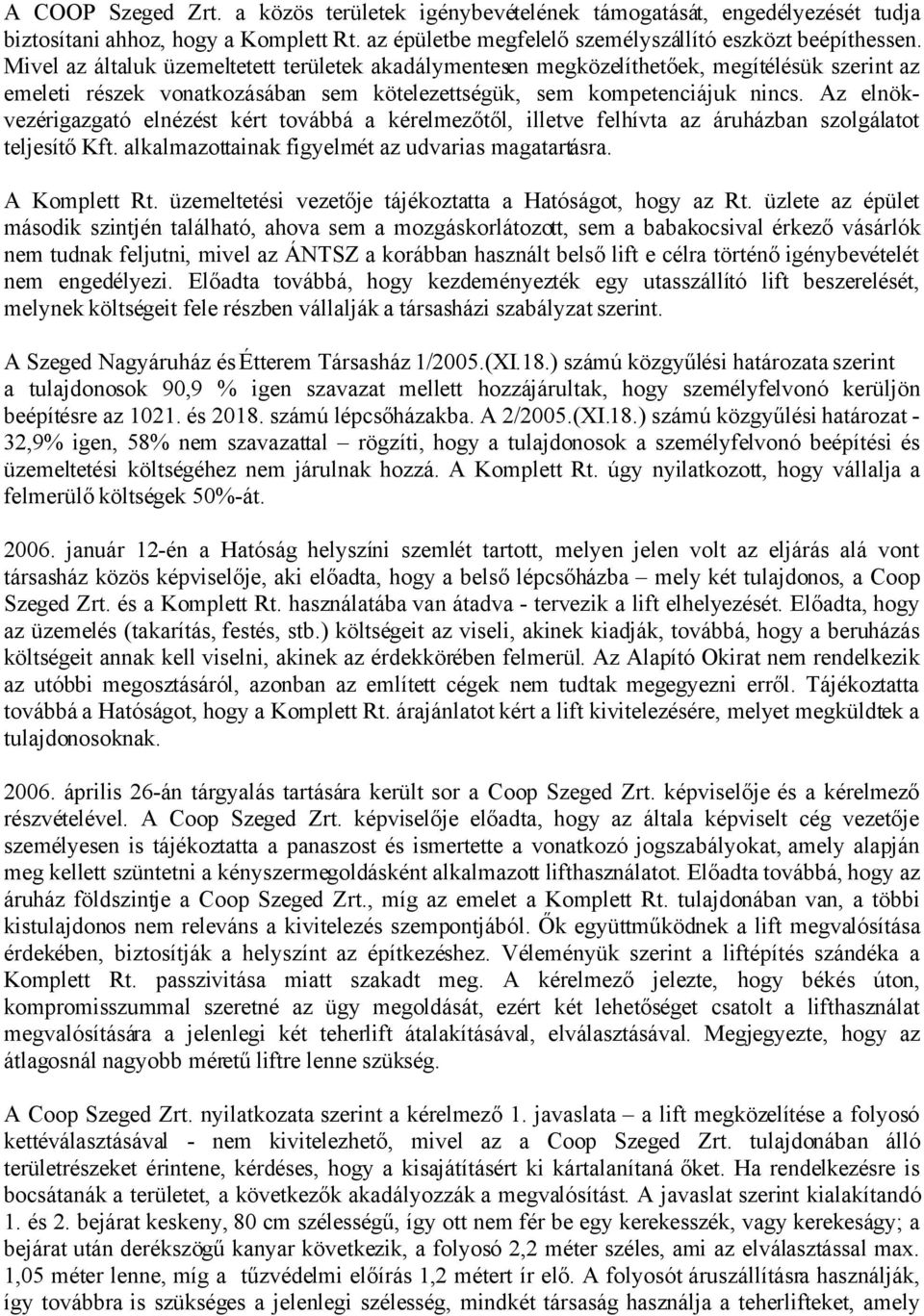 Az elnökvezérigazgató elnézést kért továbbá a kérelmezőtől, illetve felhívta az áruházban szolgálatot teljesítő Kft. alkalmazottainak figyelmét az udvarias magatartásra. A Komplett Rt.