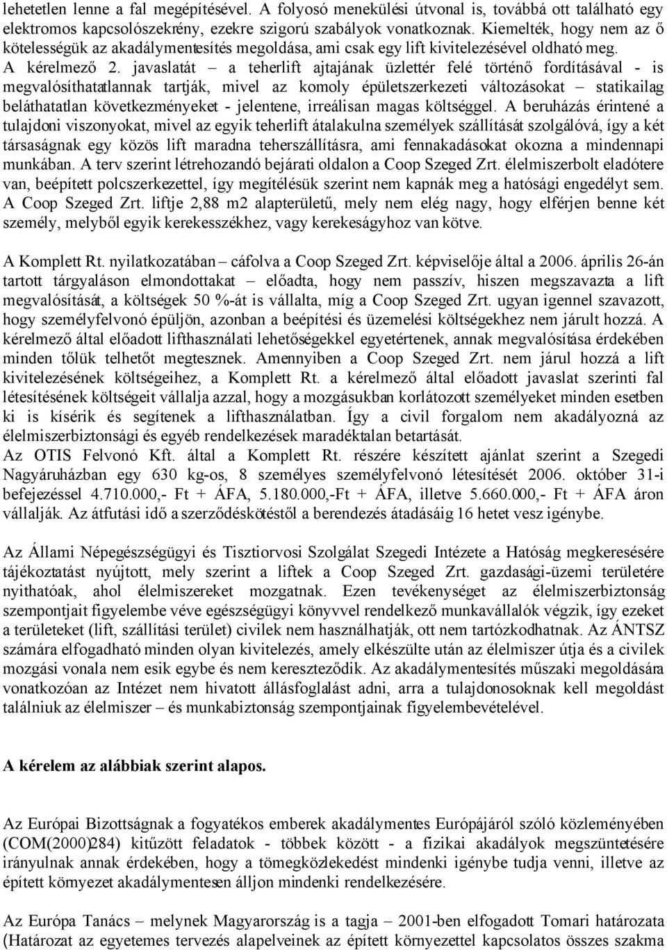 javaslatát a teherlift ajtajának üzlettér felé történő fordításával - is megvalósíthatatlannak tartják, mivel az komoly épületszerkezeti változásokat statikailag beláthatatlan következményeket -