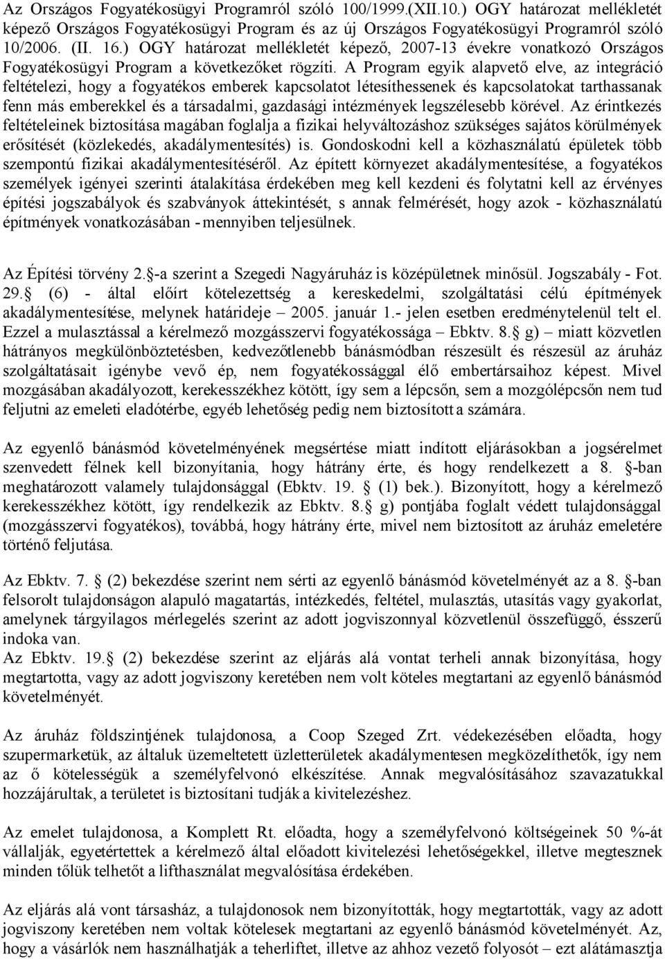 A Program egyik alapvető elve, az integráció feltételezi, hogy a fogyatékos emberek kapcsolatot létesíthessenek és kapcsolatokat tarthassanak fenn más emberekkel és a társadalmi, gazdasági