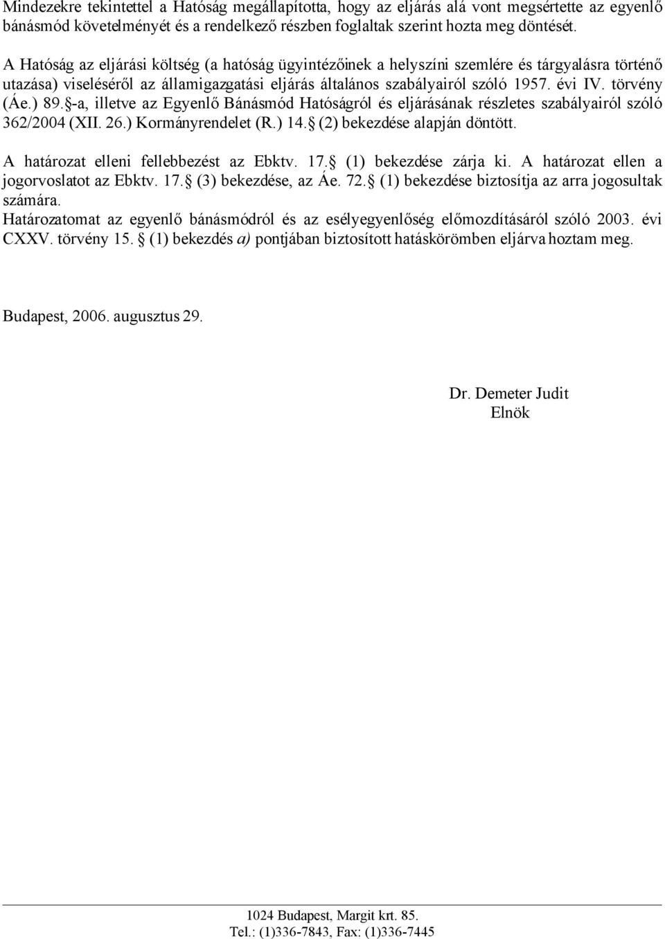 törvény (Áe.) 89. -a, illetve az Egyenlő Bánásmód Hatóságról és eljárásának részletes szabályairól szóló 362/2004 (XII. 26.) Kormányrendelet (R.) 14. (2) bekezdése alapján döntött.