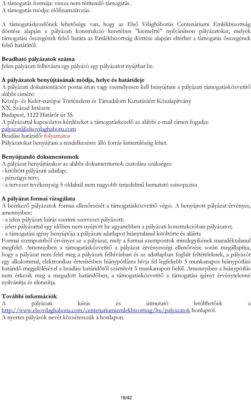 összegének felső határa az Emlékbizottság döntése alapján eltérhet a támogatás összegének felső határától. Beadható pályázatok száma Jelen pályázati felhívásra egy pályázó egy pályázatot nyújthat be.